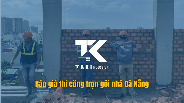 Báo giá thi công trọn gói nhà Đà Nẵng mới nhất - Takihouse