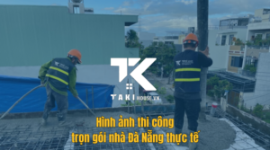 Hình ảnh thi công trọn gói nhà Đà Nẵng thực tế uy tín - Takihouse