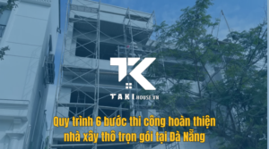 Hình ảnh thi công trọn gói nhà Đà Nẵng thực tế tại công trường - Taki House
