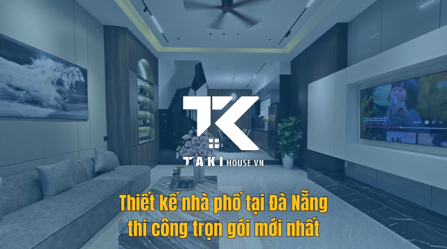 Thiết kế nhà phố tại Đà Nẵng thi công trọn gói mới nhất 1 Thiết kế nhà phố tại Đà Nẵng thi công trọn gói uy tín mới nhất - Takihouse