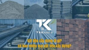 Vật liệu xây dựng là gì và các loại vật liệu xây dựng nhà phổ biến