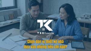 Chọn đơn vị thiết kế nhà dựa vào những tiêu chí nào?